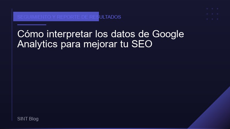 Cómo interpretar los datos de Google Analytics para mejorar tu SEO