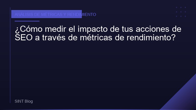 ¿Cómo medir el impacto de tus acciones de SEO a través de métricas de rendimiento?
