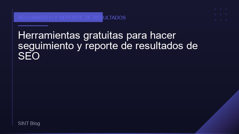Herramientas gratuitas para hacer seguimiento y reporte de resultados de SEO