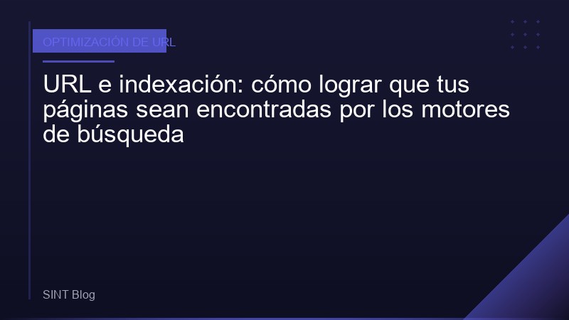 URL e indexación: cómo lograr que tus páginas sean encontradas por los motores de búsqueda